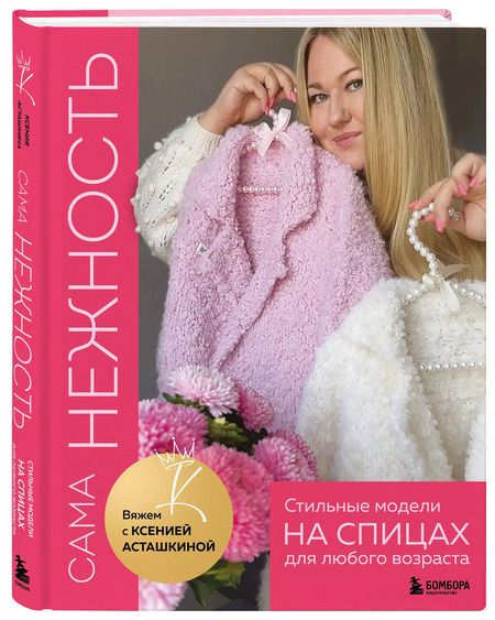 Фотография книги "Ксения Асташкина: Сама нежность. Стильные модели на спицах для любого возраста. Вяжем с Ксенией Асташкиной"