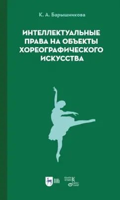 Обложка книги "Ксения Барышникова: Интеллектуальные права на объекты хореографического искусства. Учебное пособие"