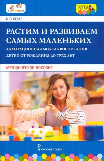 Обложка книги "Ксения Белая: Растим и развиваем самых маленьких. Адаптационная модель воспитания детей от рождения до трёх лет"