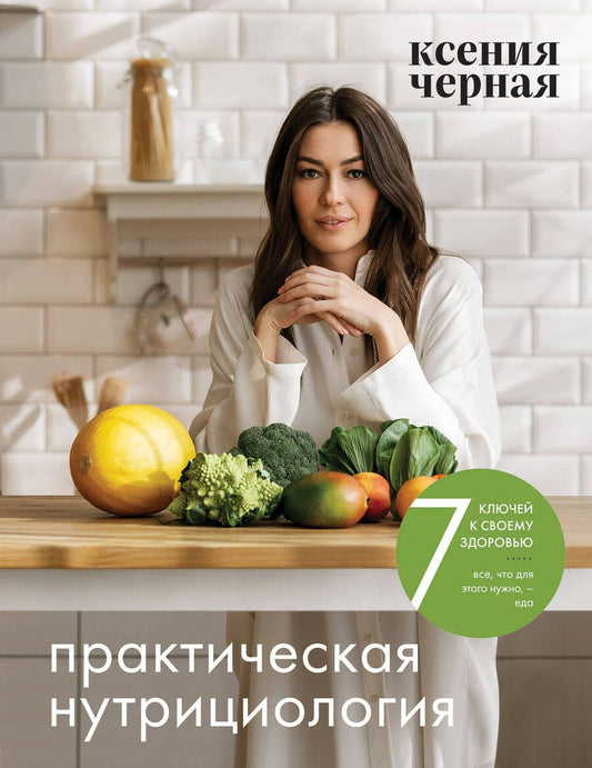 Обложка книги "Ксения Чёрная: 7 ключей к своему здоровью. Практическая нутрициология"