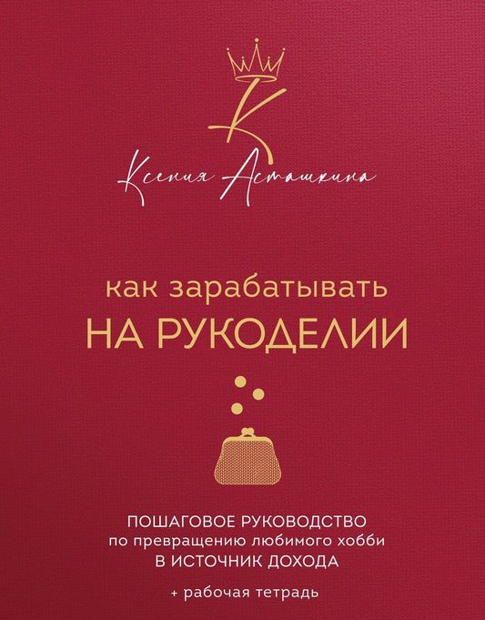 Обложка книги "Ксения Фирдусовна: Как зарабатывать на рукоделии. Пошаговое руководство по превращению любимого хобби в источник дохода"