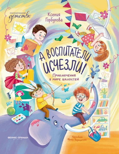 Обложка книги "Ксения Горбунова: А воспитатели исчезли! Приключения в мире шалостей"