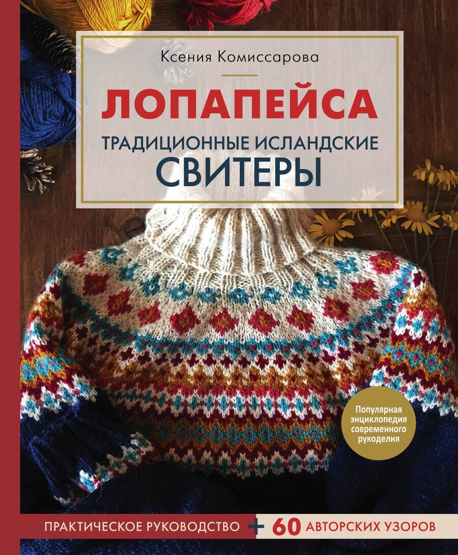 Обложка книги "Ксения Комиссарова: Лопапейса. Традиционные исландские свитеры. Практическое руководство + 60 авторских узоров"