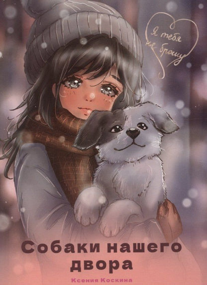 Обложка книги "Ксения Коскина: Я тебя не брошу. Собаки нашего двора"