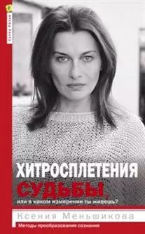 Обложка книги "Ксения Меньшикова: Хитросплетения судьбы, или В каком измерении ты живешь? Методы преобразования сознания."