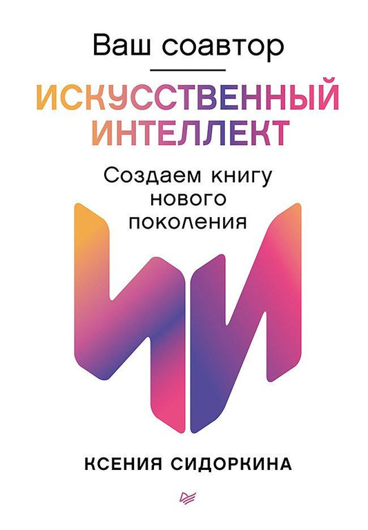 Обложка книги "Ксения Сидоркина: Ваш соавтор — искусственный интеллект. Создаем книгу нового поколения"