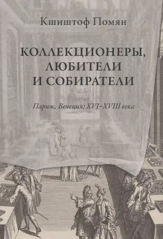 Обложка книги "Кшиштоф Помян: Коллекционеры, любители и собиратели. Париж, Венеция: XVI-XVIII века"