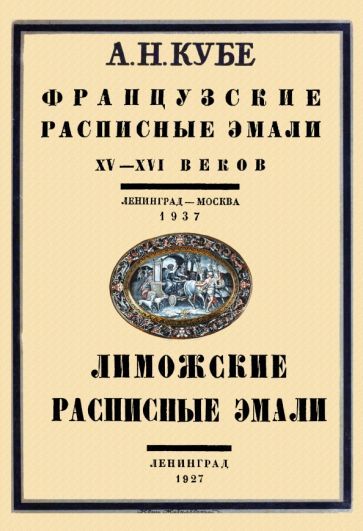 Обложка книги "Кубе: Французские расписные эмали XV-XVI веков + Лиможские эмали. 2 книги в 1 переплете"