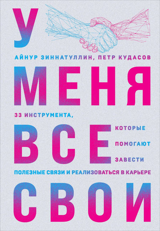 Обложка книги "Кудасов, Зиннатуллин: У меня все свои. 33 инструмента, которые помогают завести полезные связи и реализоваться в карьере"