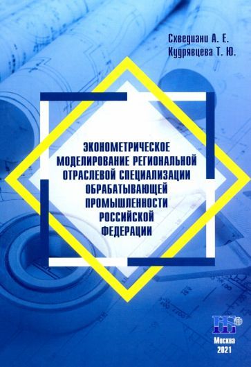 Обложка книги "Кудрявцева, Схведиани: Эконометрическое моделирование региональной отраслевой специализации обрабатывающей промышленности"