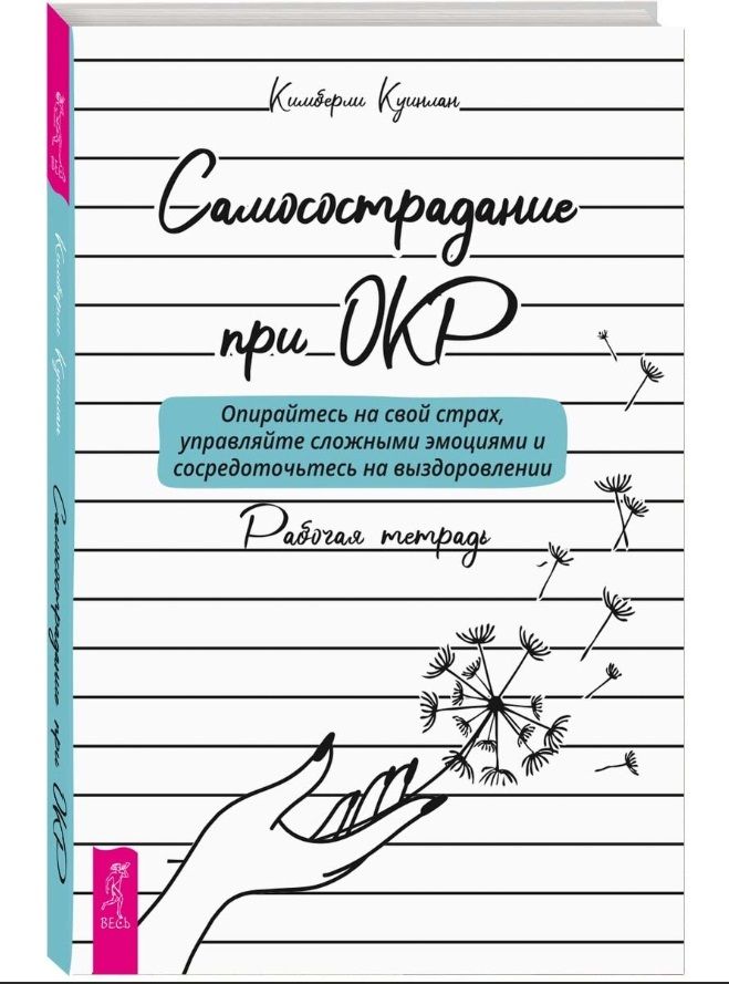 Обложка книги "Куинлан: Самосострадание при ОКР. Опирайтесь на свой страх, управляйте сложными эмоциями. Рабочая тетрадь"