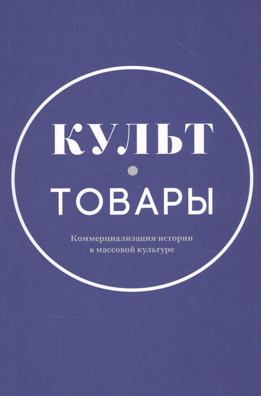 Обложка книги "Культ-товары. Коммерциализация истории в массовой культуре"