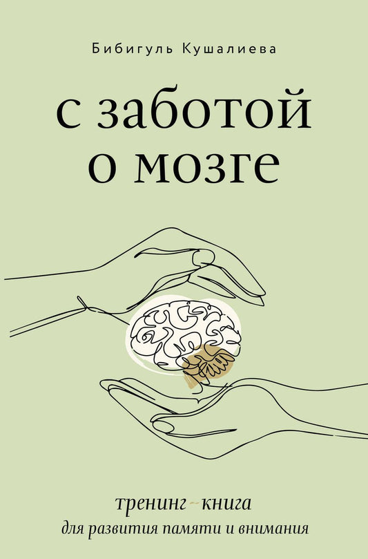 Обложка книги "Кушалиева: С заботой о мозге. Тренинг-книга для развития памяти и внимания"