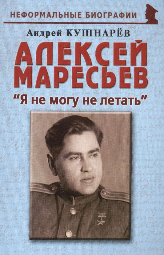 Обложка книги "Кушнарев: Алексей Маресьев. "Я не могу не летать""