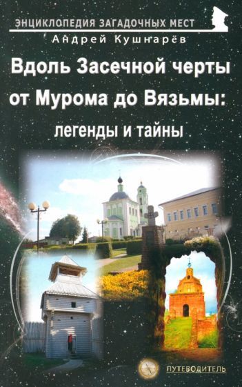 Обложка книги "Кушнарев: Вдоль Засечной черты от Мурома до Вязьмы. Легенды и тайны. Путеводитель"