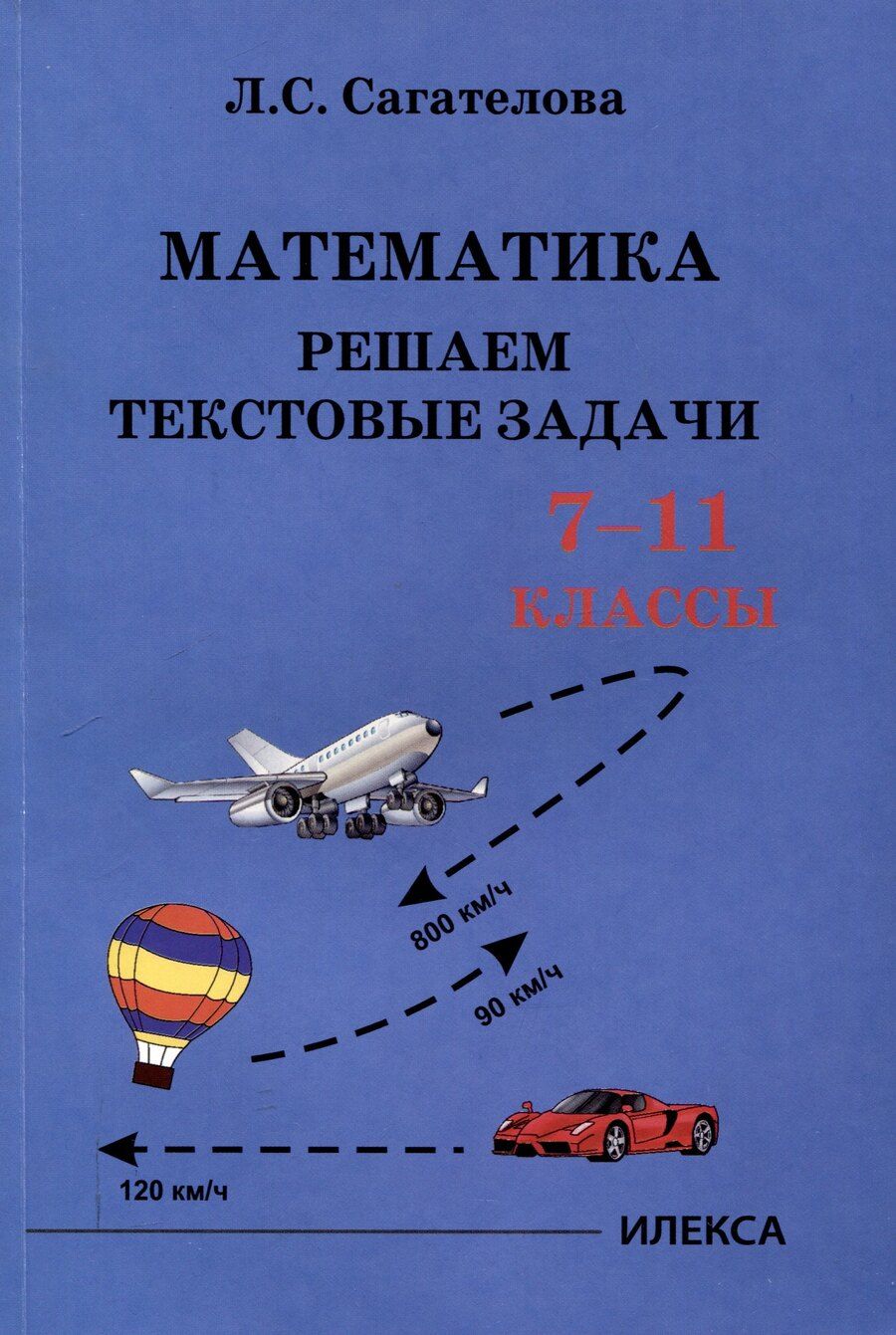 Обложка книги "Л.С. Сагателова: Сагателова Математика. Решаем текстовые задачи. 7-11 классы.(Илекса)"