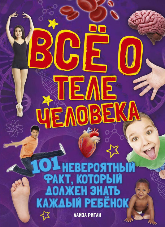Обложка книги "Лайза Риган: Всё о теле человека. 101 невероятный факт, который должен знать каждый ребенок"