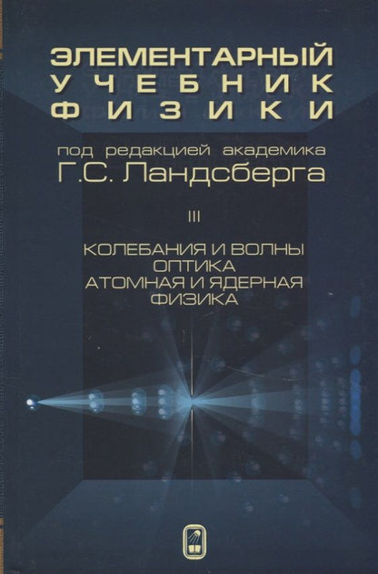 Обложка книги "Ландсберг: Элементарный учебник физики. В 3 томах. Том 3. Колебания и волны. Оптика. Атомная и ядерная физика"