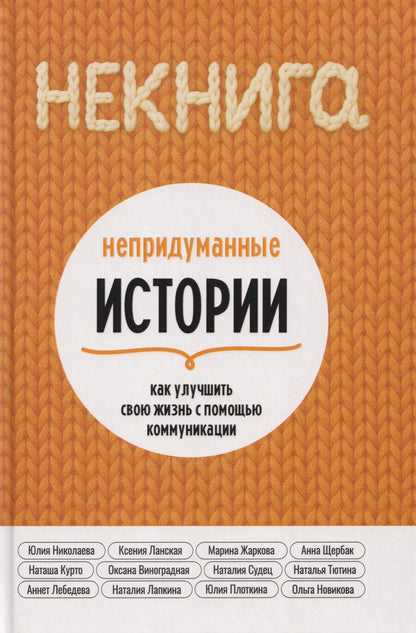 Обложка книги "Ланская, Жаркова, Николаева: НЕкнига. Непридуманные истории: как улучшить свою жизнь с помощью коммуникации"