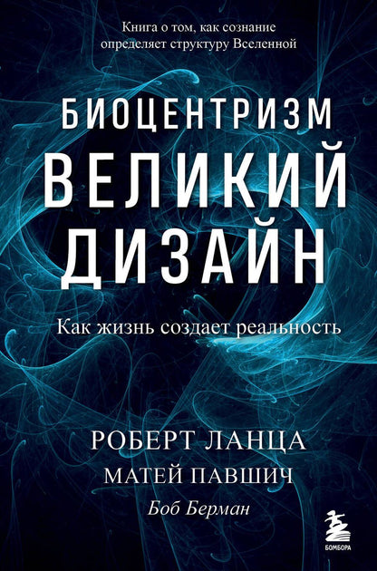 Обложка книги "Ланца, Павшич, Берман: Биоцентризм. Великий дизайн. Как жизнь создает реальность"