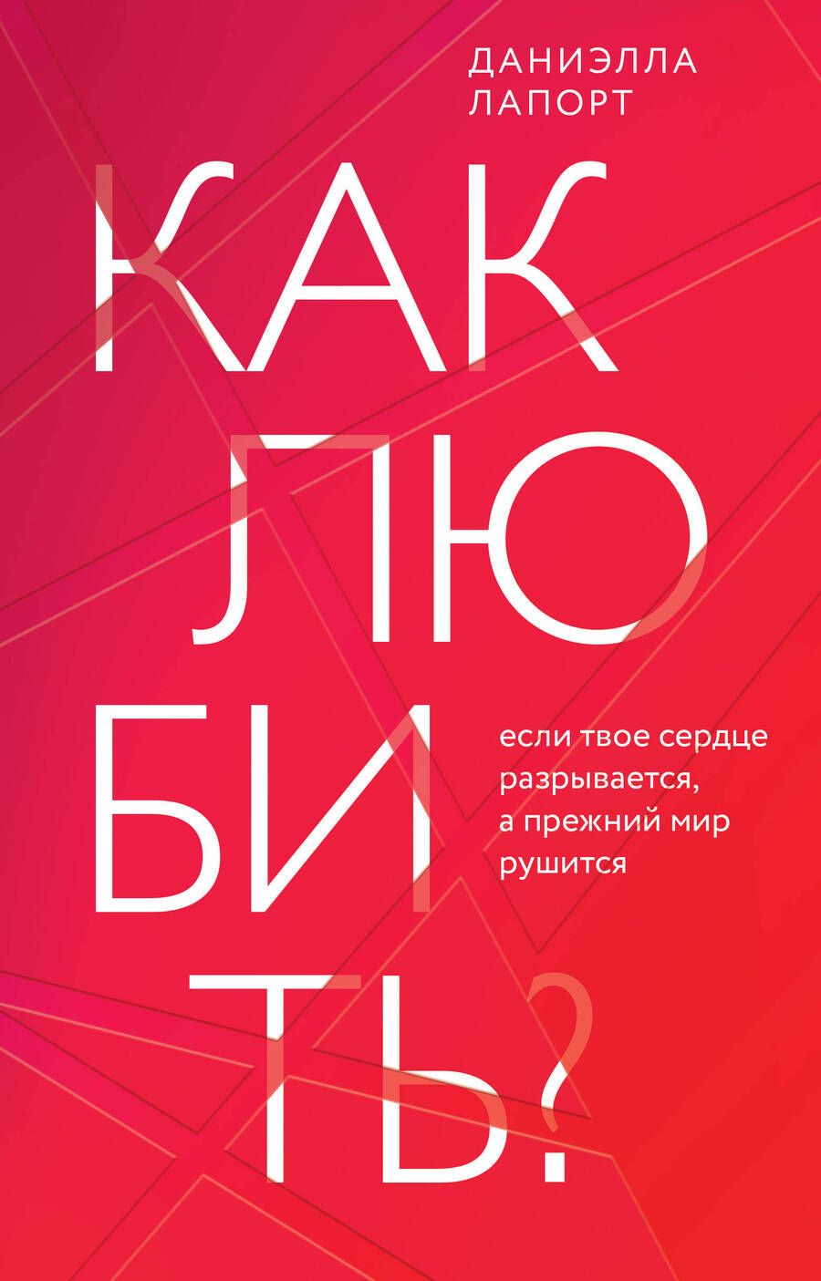 Обложка книги "Лапорт: Как любить? Если твое сердце разрывается, а прежний мир рушится"