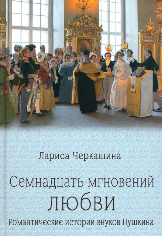 Обложка книги "Лариса Черкашина: Семнадцать мгновений любви. Романтические истории внуков Пушкина"