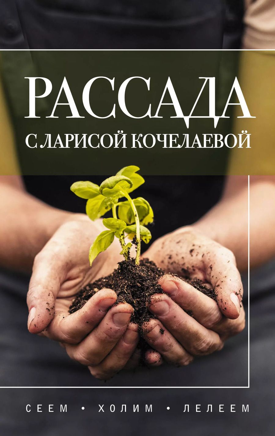 Обложка книги "Лариса Кочелаева: Рассада с Ларисой Кочелаевой. Сеем, холим и лелеем"