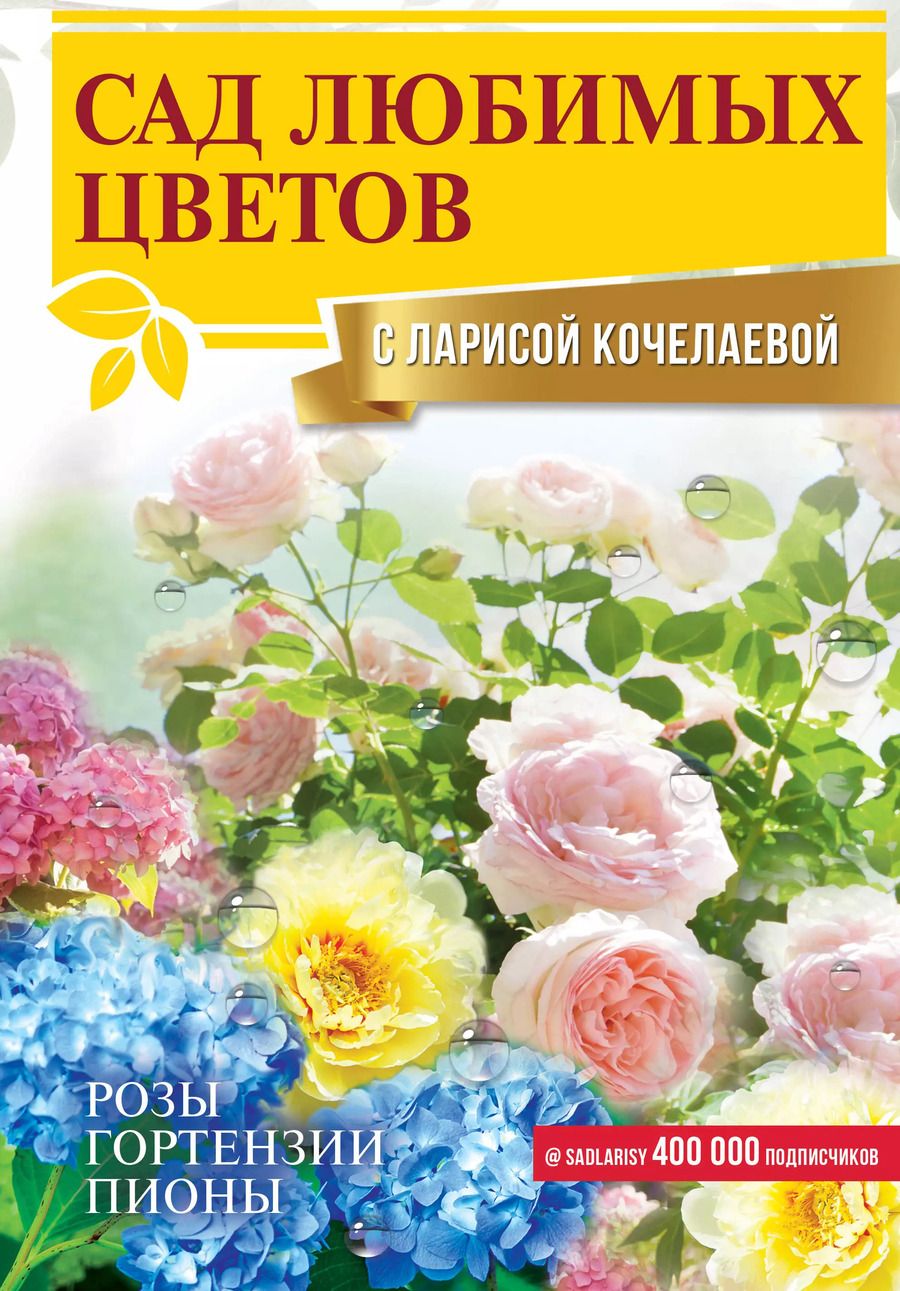 Обложка книги "Лариса Кочелаева: Сад любимых цветов с Ларисой Кочелаевой"