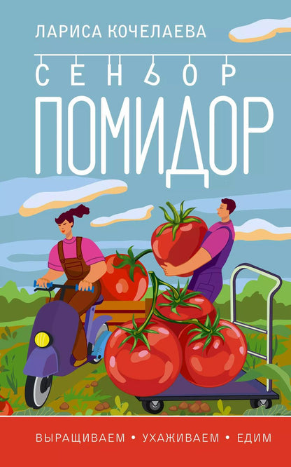 Обложка книги "Лариса Кочелаева: Сеньор Помидор. Выращиваем, ухаживаем и едим"
