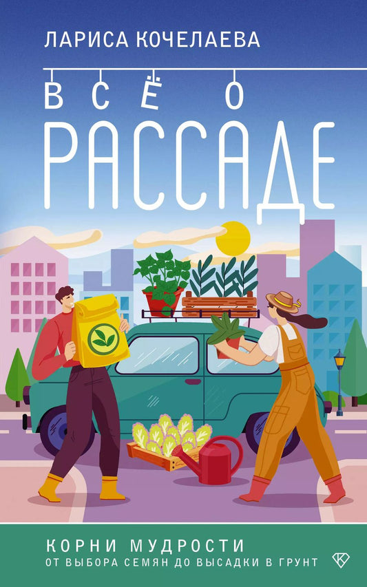 Обложка книги "Лариса Кочелаева: Все о рассаде. Корни мудрости. От выбора семян до высадки в грунт"