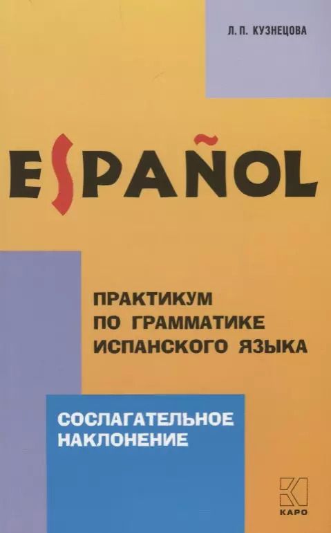 Обложка книги "Лариса Кузнецова: Практикум по грамматике испанского языка: Сослагательное наклонение"