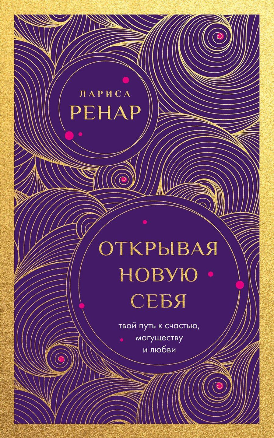Обложка книги "Лариса Ренар: Открывая новую себя. Твой путь к счастью, могуществу и любви (европокет)"
