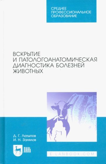 Обложка книги "Латыпов, Залялов: Вскрытие и патологоанатомическая диагностика болезней животных. Учебное пособие для СПО"