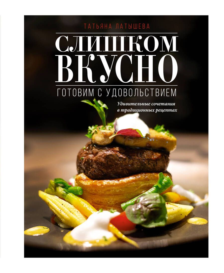 Обложка книги "Латышева: Слишком вкусно. Готовим с удовольствием"