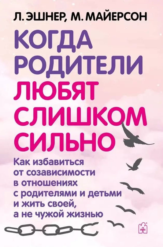 Обложка книги "Лаури Эшнер: Когда родители любят слишком сильно. Как избавиться от созависимости в отношениях с родителями и детьми и жить своей, а не чужой жизнью"