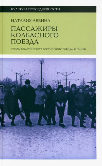 Обложка книги "Лебина: Пассажиры колбасного поезда. Этюды к картине быта российского города. 1917–1991"