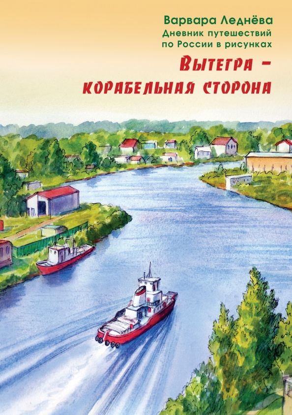 Обложка книги "Леднёва, Леднев: Вытегра - корабельная сторона. Дневник путешествий по России в рисунках"
