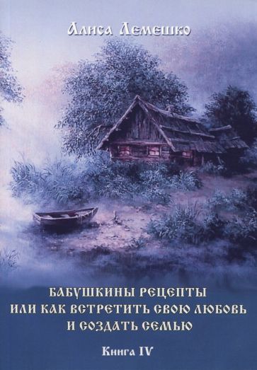 Обложка книги "Лемешко: Бабушкины рецепты, или Как встретить свою любовь и создать семью. Книга 4"