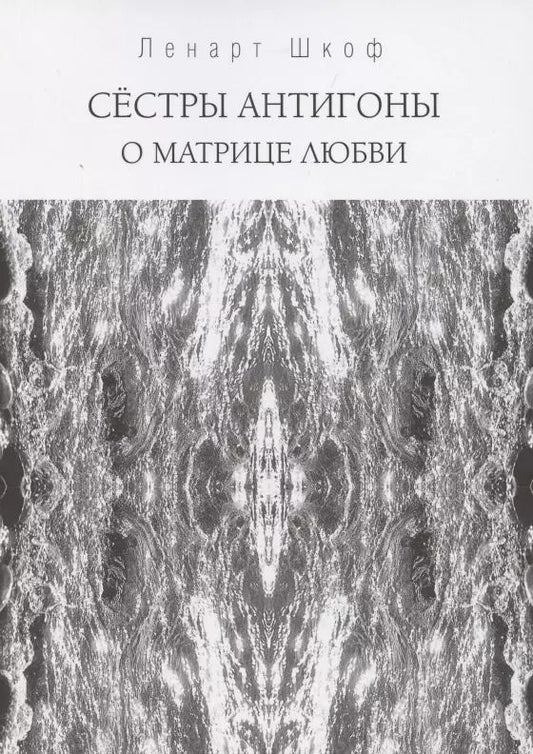 Обложка книги "Ленарт Шкоф: Сёстры Антигоны. О матрице любви"