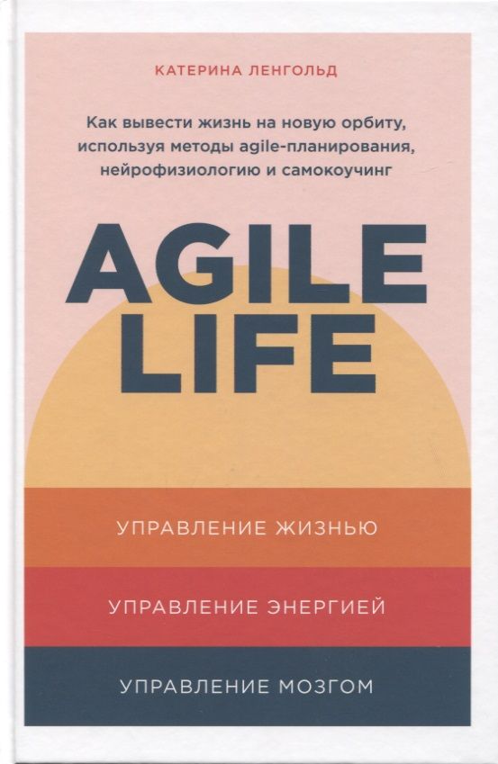 Обложка книги "Ленгольд КатеринаAgile life: Как вывести жизнь на новую орбиту, используя методы agile-планирования, нейрофизиологию и самокоучинг "