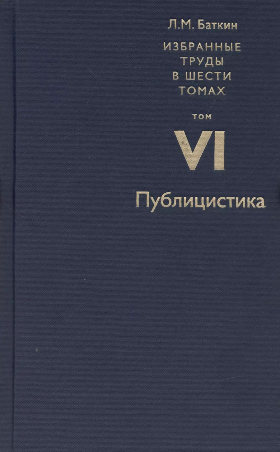 Обложка книги "Леонид Баткин: Баткин Л.М. Избранные труды в 6 томах. Том 6. Публицистика"