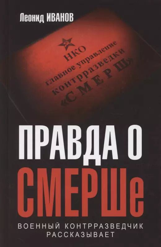 Обложка книги "Леонид Иванов: Правда о СМЕРШе. Военный контрразведчик рассказывает"