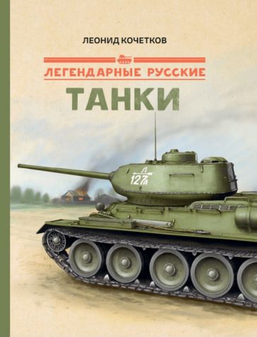 Обложка книги "Леонид Кочетков: Легендарные русские танки"