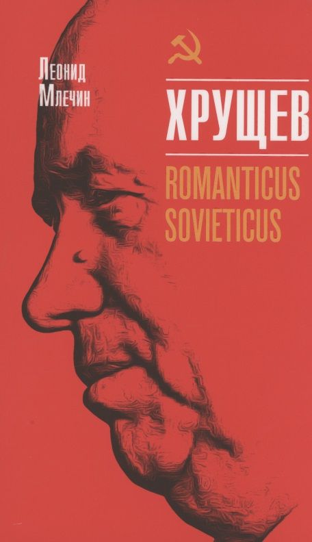 Обложка книги "Леонид Млечин: Хрущев. Romanticus sovieticus"