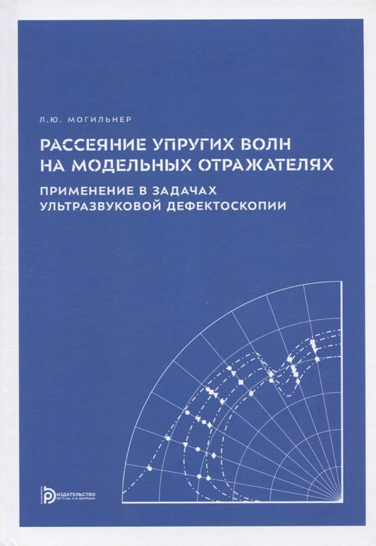 Обложка книги "Леонид Могильнер: Рассеяние упругих волн на модельных отражателях. Применение в задачах ультразвуковой дефектоскопии"
