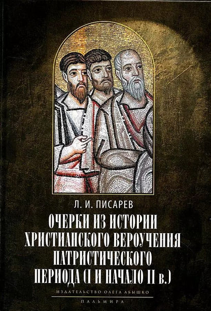 Обложка книги "Леонид Писарев: Очерки из истории христианского вероучения патристического периода. Век мужей апостольских (I и начало II в.). 2-е изд., испр"