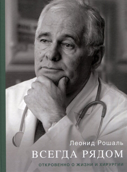 Обложка книги "Леонид Рошаль: Всегда рядом. Откровенно о жизни и хирургии"