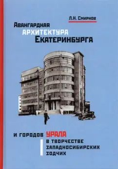 Обложка книги "Леонид Смирнов: Авангардная архитектура Екатеринбурга и городов Урала в творчестве западносибирских зодчих"
