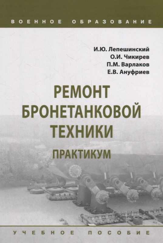 Обложка книги "Лепешинский, Варлаков, Чикирев: Ремонт бронетанковой техники. Практикум. Учебное пособие"
