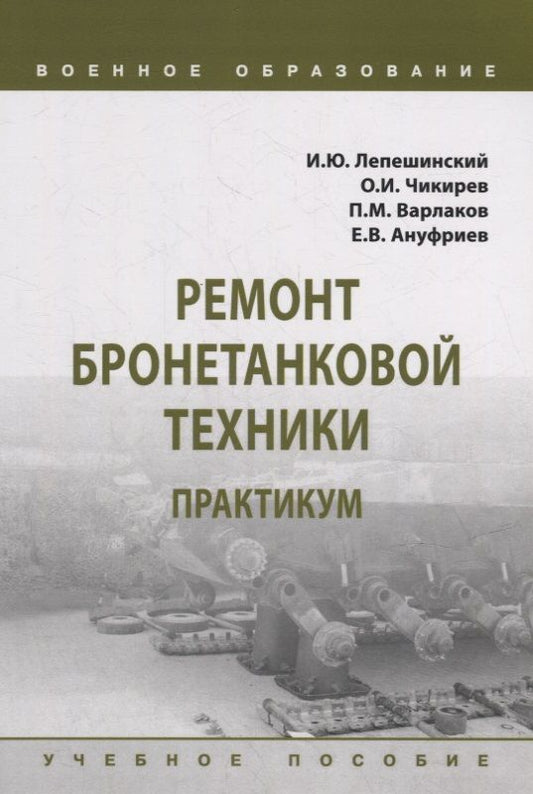Обложка книги "Лепешинский, Варлаков, Чикирев: Ремонт бронетанковой техники. Практикум. Учебное пособие"